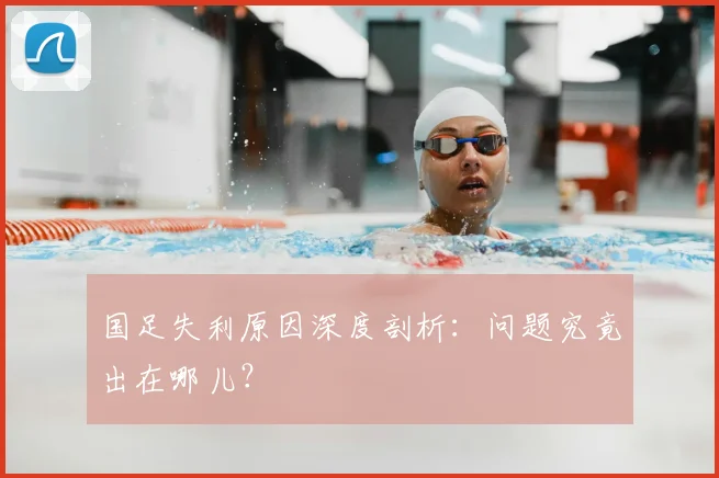 国足失利原因深度剖析:问题究竟出在哪儿?