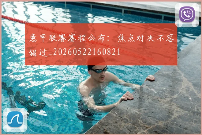 意甲联赛赛程公布:焦点对决不容错过_20260522160821
