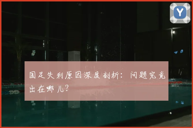 国足失利原因深度剖析:问题究竟出在哪儿?