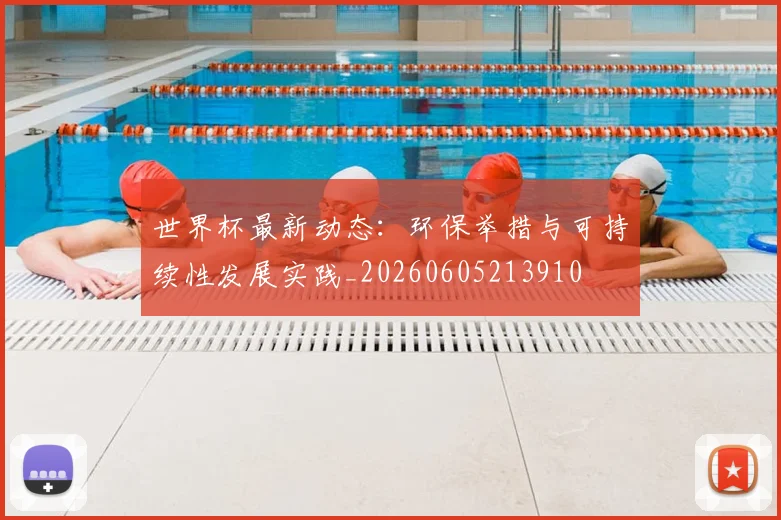 世界杯最新动态:环保举措与可持续性发展实践_20260605213910
