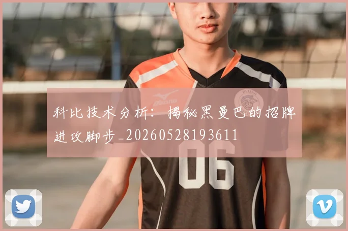 科比技术分析:揭秘黑曼巴的招牌进攻脚步_20260528193611