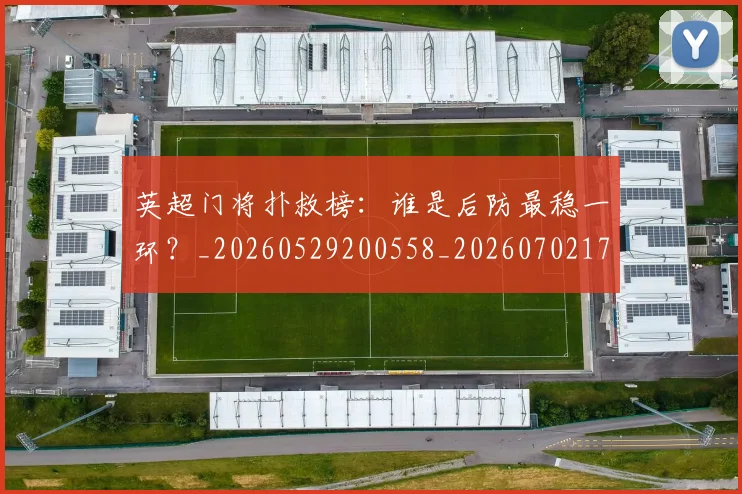 英超门将扑救榜：谁是后防最稳一环？_20260529200558_20260702175116