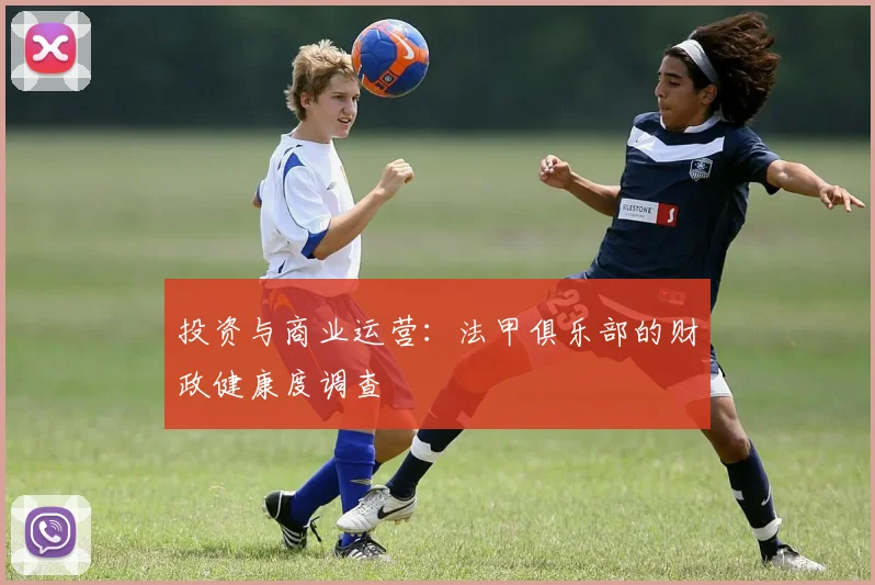 投资与商业运营:法甲俱乐部的财政健康度调查